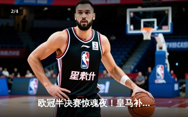 欧冠半决赛惊魂夜！皇马补时绝平拜仁，总分4-3惊险晋级决赛 - 2