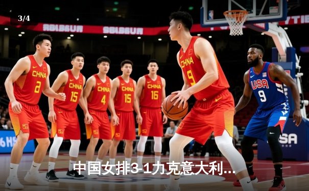 中国女排3-1力克意大利 朱婷复出砍18分助球队锁定奥运门票 - 3