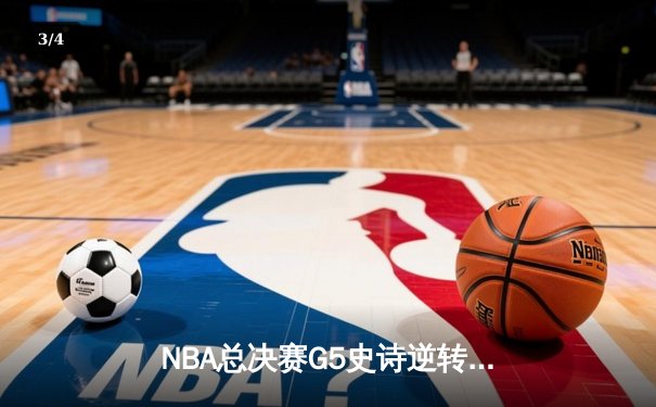 NBA总决赛G5史诗逆转：独行侠加时险胜凯尔特人，东契奇44分创纪录 - 3