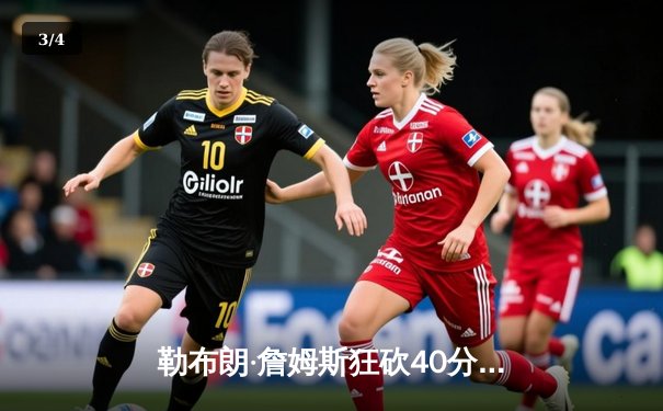 勒布朗·詹姆斯狂砍40分准三双，湖人加时险胜勇士，系列赛战成2-2平 - 3