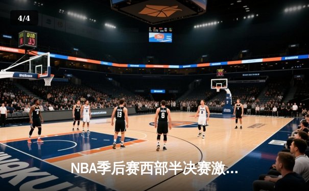 NBA季后赛西部半决赛激战，洛杉矶湖人队逆转战胜金州勇士队挺进西部决赛 - 4