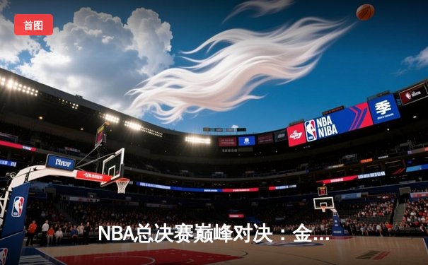 NBA总决赛巅峰对决：金州勇士加时险胜波士顿凯尔特人，库里狂砍43分率队夺赛点