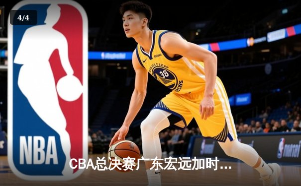 CBA总决赛广东宏远加时险胜辽宁本钢，周琦复出砍28分17篮板 - 4