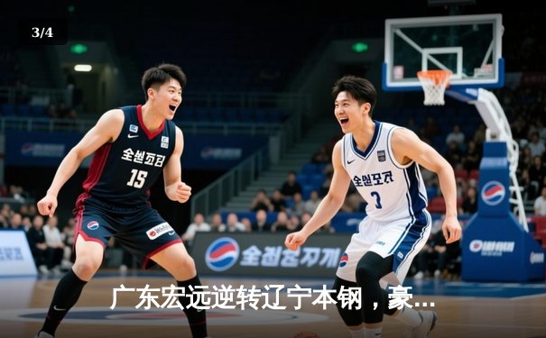 广东宏远逆转辽宁本钢，豪取CBA总决赛开门红 - 3