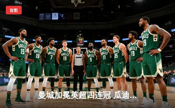 曼城加冕英超四连冠 瓜迪奥拉铸就英格兰足球新王朝