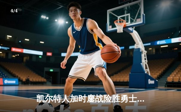 凯尔特人加时鏖战险胜勇士，塔图姆44分创赛季新高 - 4