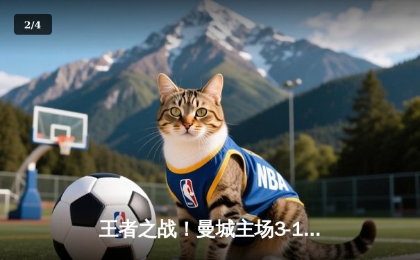 王者之战！曼城主场3-1力克曼联，哈兰德双响主宰曼市德比 - 2