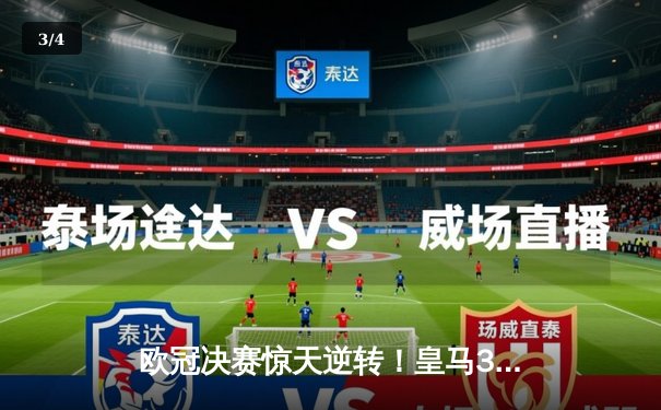 欧冠决赛惊天逆转！皇马3-1力克多特蒙德，维尼修斯双响加冕第15冠 - 3