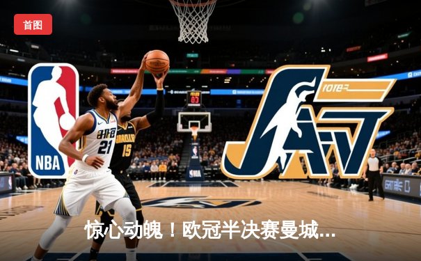 惊心动魄！欧冠半决赛曼城加时鏖战4-3险胜皇马，德布劳内传射主宰战局