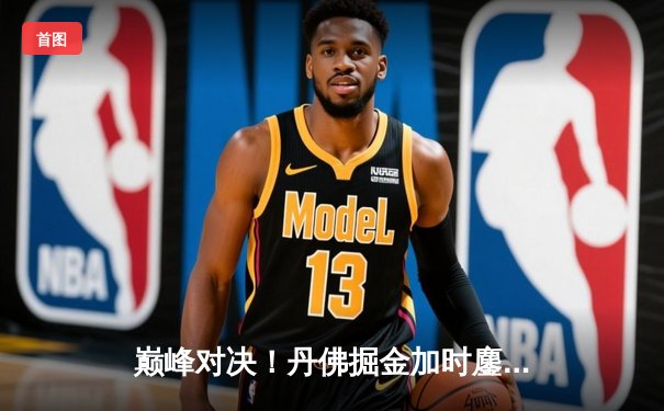 巅峰对决！丹佛掘金加时鏖战力克明尼苏达森林狼，约基奇40+三双主宰天王山