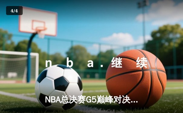 NBA总决赛G5巅峰对决：凯尔特人加时险胜独行侠，塔图姆31+11率队夺赛点 - 4