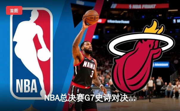 NBA总决赛G7史诗对决：凯尔特人末节逆转勇士，塔图姆斩获总决赛MVP