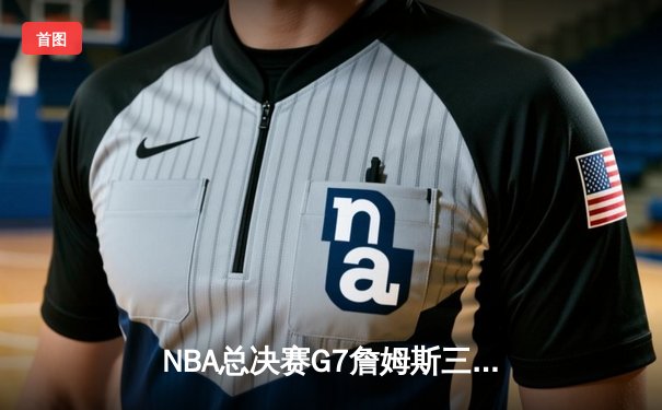 NBA总决赛G7詹姆斯三双定乾坤 湖人加时险胜绿军重夺总冠军