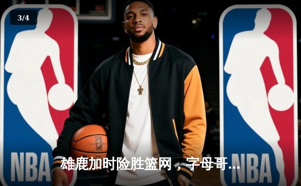 雄鹿加时险胜篮网，字母哥44分主宰密尔沃基之夜 - 3